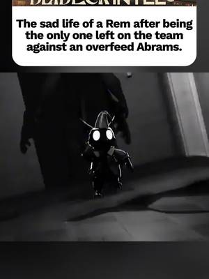 The sad life of a Rem after being the only one left on the team against an overfeed Abrams. Via/MefistoDX